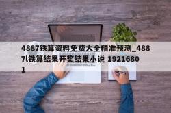 4887铁算资料免费大全精准预测_4887l铁算结果开奖结果小说 19216801