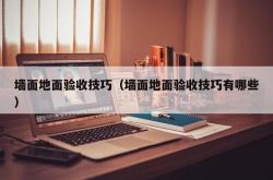 墙面地面验收技巧（墙面地面验收技巧有哪些）