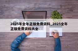 2025年全年正版免费资料_2025全年正版免费资料大全