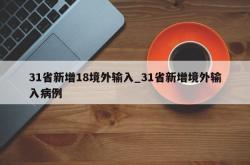 31省新增18境外输入_31省新增境外输入病例