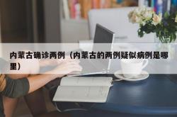 内蒙古确诊两例（内蒙古的两例疑似病例是哪里）