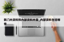 新门内资料和内部资料内容_内部资料包括哪些