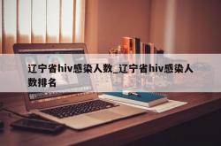 辽宁省hiv感染人数_辽宁省hiv感染人数排名