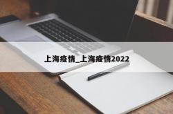 上海疫情_上海疫情2022