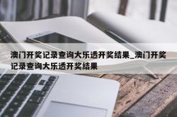 澳门开奖记录查询大乐透开奖结果_澳门开奖记录查询大乐透开奖结果