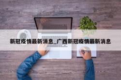 新冠疫情最新消息_广西新冠疫情最新消息