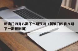 新澳门四肖八期下一期预测（新澳门四肖八期下一期预测图）