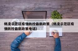 杨凌示范区疫情防控最新政策（杨凌示范区疫情防控最新政策电话）