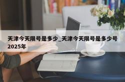 天津今天限号是多少_天津今天限号是多少号2025年