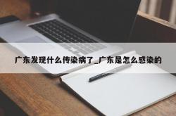 广东发现什么传染病了_广东是怎么感染的