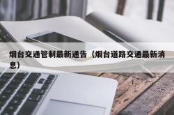 烟台交通管制最新通告（烟台道路交通最新消息）