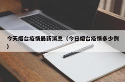 今天烟台疫情最新消息（今日烟台疫情多少例）