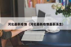 河北最新疫情（河北最新疫情最新消息）