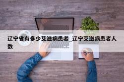 辽宁省有多少艾滋病患者_辽宁艾滋病患者人数