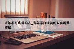 当年不打疫苗的人_当年不打疫苗的人有哪些症状
