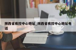 陕西省疾控中心地址_陕西省疾控中心地址电话