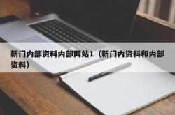 新门内部资料内部网站1（新门内资料和内部资料）
