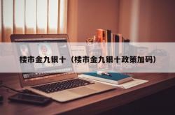 楼市金九银十（楼市金九银十政策加码）