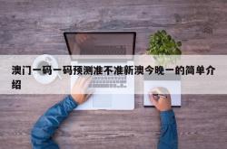 澳门一码一码预测准不准新澳今晚一的简单介绍