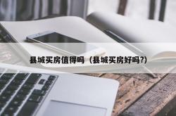 县城买房值得吗（县城买房好吗?）